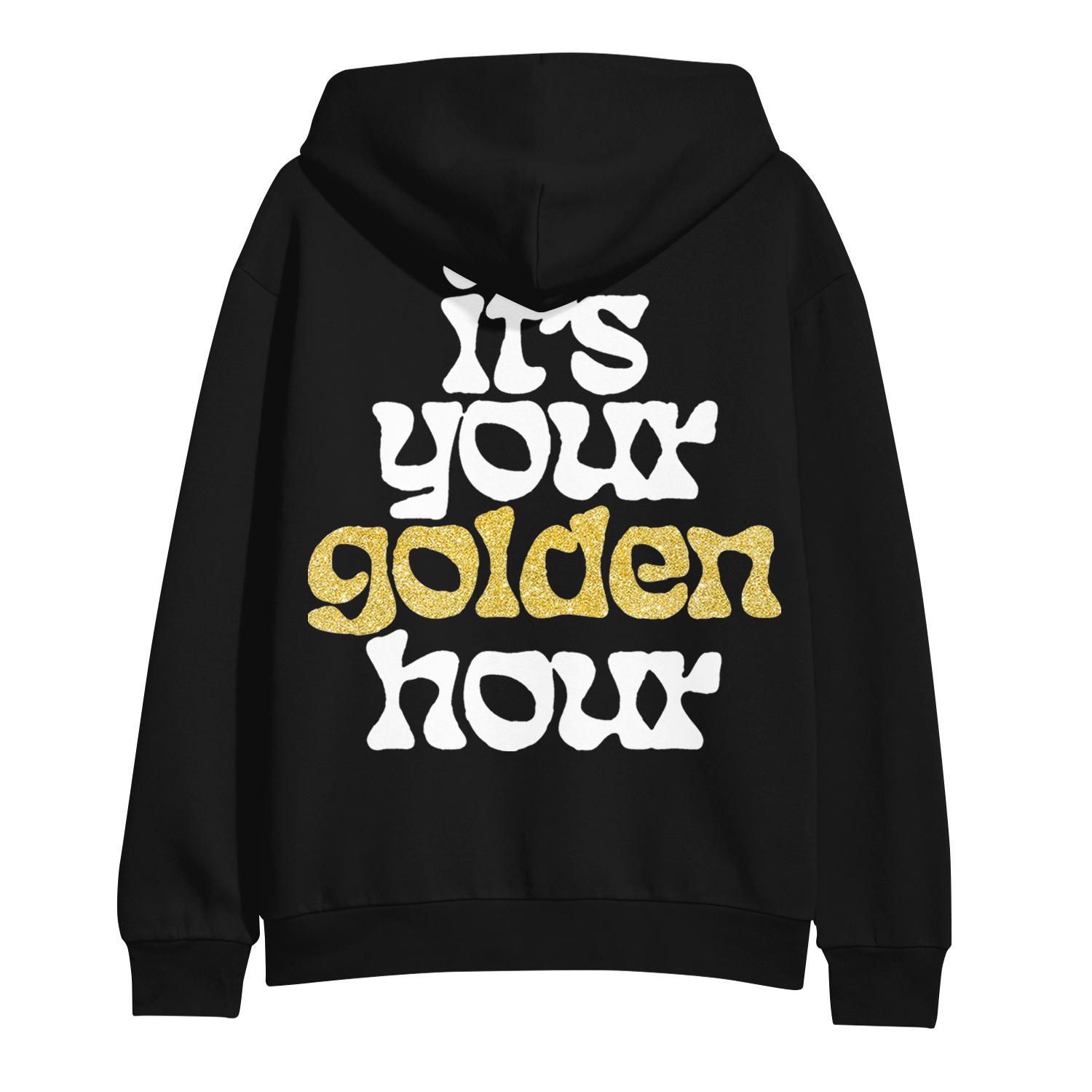 image of the back of a black pullover hooded sweatshirt on a gold background. full back print of stacked text that says it's your golden hour. the word golden is printed in gold color shimmer.
